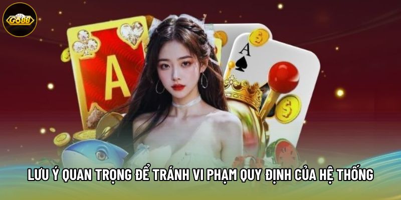 Lưu ý quan trọng để tránh vi phạm quy định của hệ thống Lưu ý quan trọng để tránh vi phạm quy định của hệ thống