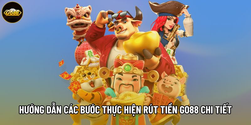 Hướng dẫn các bước thực hiện rút tiền Go88 chi tiết Hướng dẫn các bước thực hiện rút tiền Go88 chi tiết